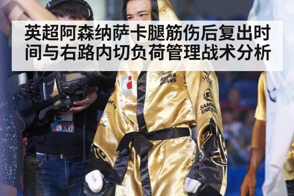 英超阿森纳萨卡腿筋伤后复出时间与右路内切负荷管理战术分析
